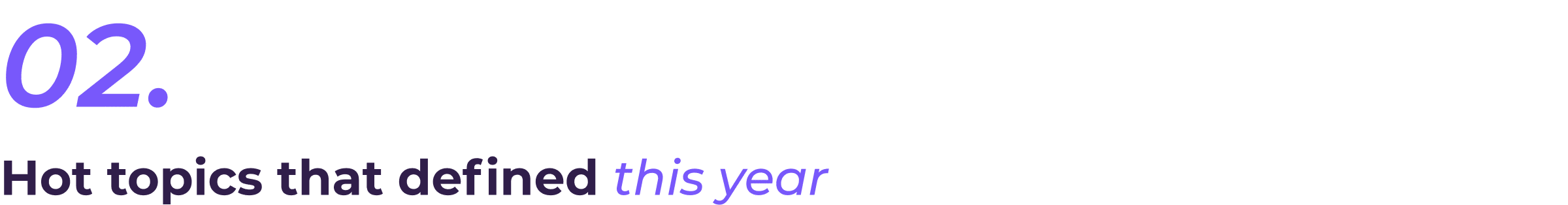 Purple text reads: 02. Below, bold black text says, Hot topics that defined, followed by italicised purple text, this year. The background is light grey.