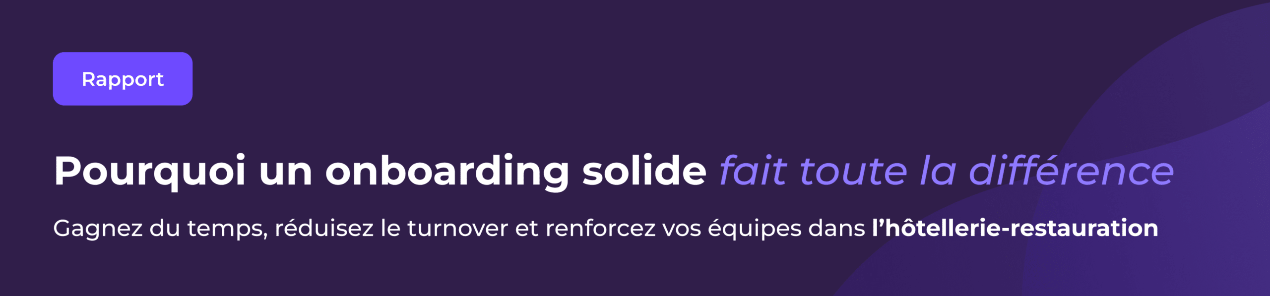Bannière en français : Rapport : Pourquoi une intégration solide fait toute la différence. Gagnez du temps, réduisez le taux de rotation du personnel et renforcez vos équipes dans le secteur de l'hôtellerie-restauration. Fond violet.