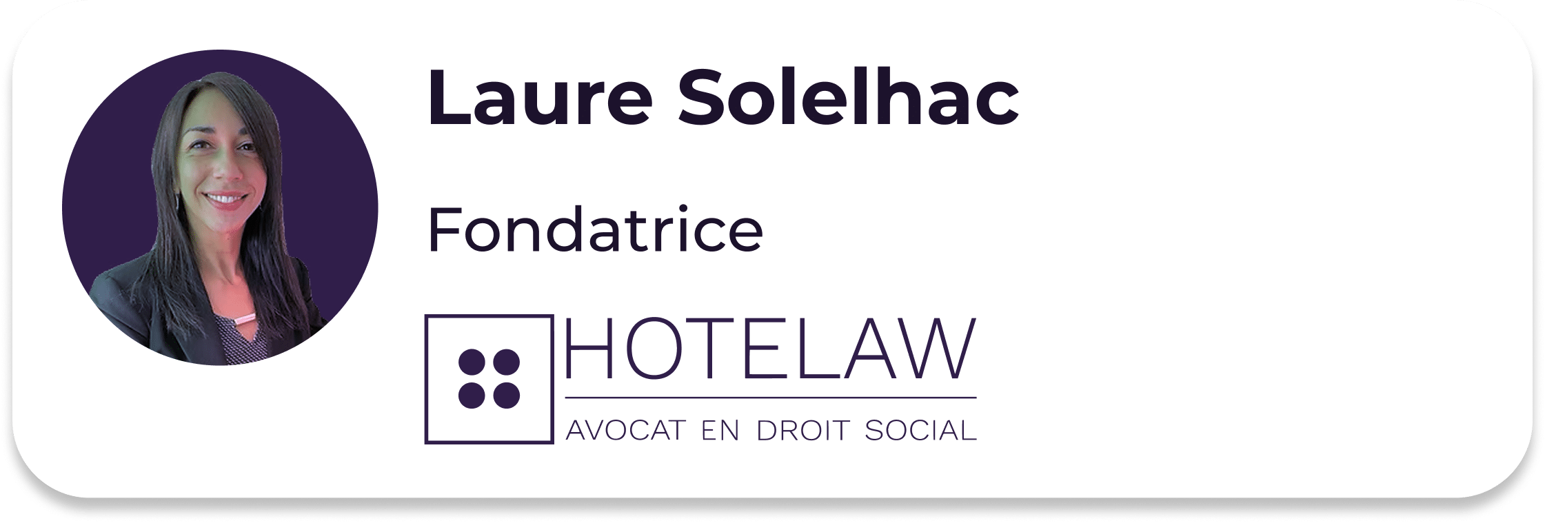 Carte d'identité de Laure Solelhac, intitulée « Fondatrice », comportant un logo sur lequel on peut lire « HOTELAW AVOCAT EN DROIT SOCIAL » ainsi qu'un petit portrait d'une femme souriante à gauche.