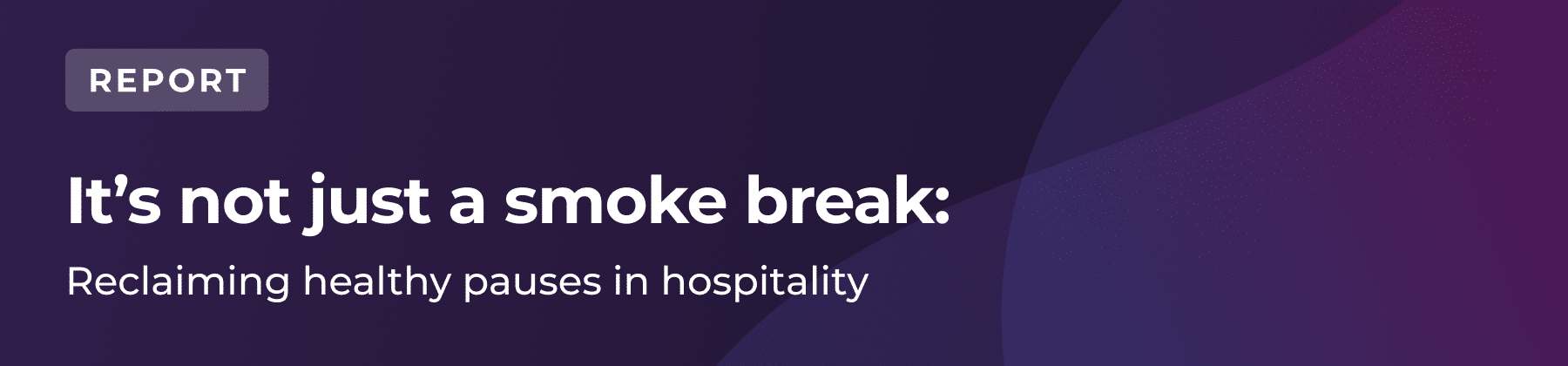 Banner with text: REPORT. It's not just a fag break: Reclaiming healthy pauses in hospitality on a purple gradient background.
