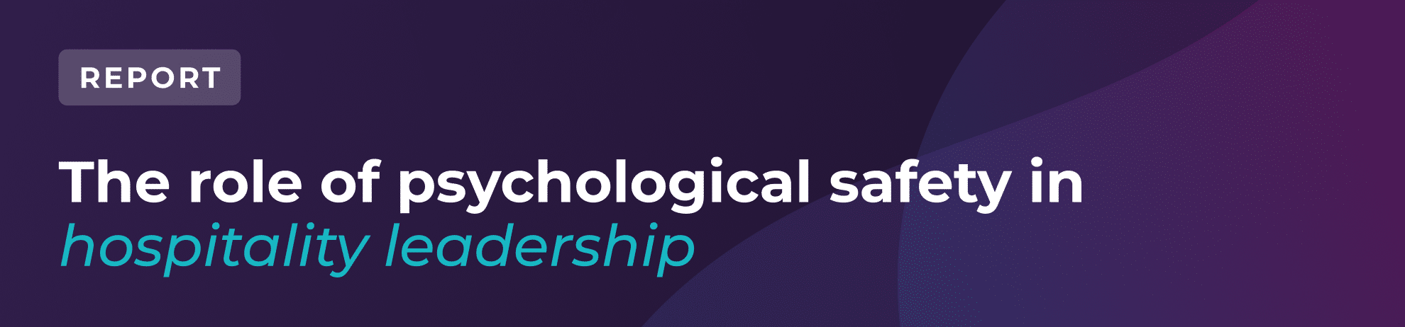 A banner with the text: REPORT. The role of psychological safety in hospitality leadership on a dark gradient background.