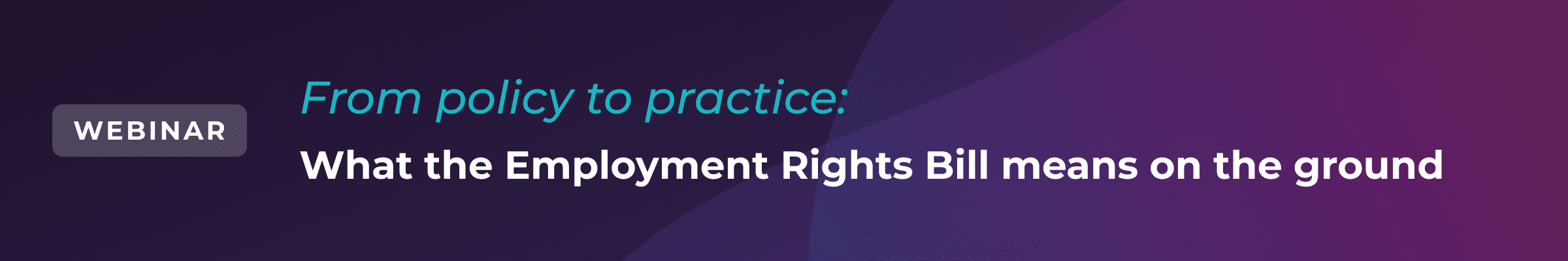 A webinar banner reads: From policy to practice: What the Employment Rights Bill means on the ground on a blue and purple gradient background.